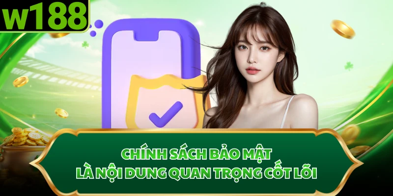 Chính sách bảo mật là nội dung quan trọng cốt lõi