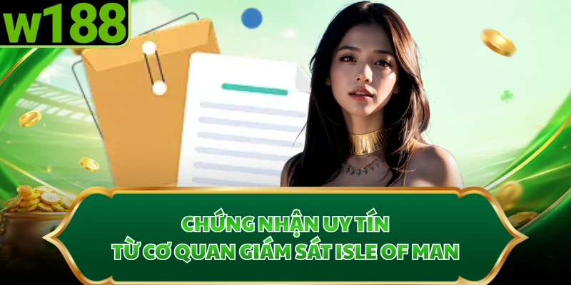 Chứng nhận uy tín từ cơ quan giám sát Isle of Man