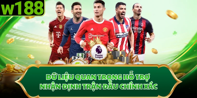Dữ liệu quan trọng hỗ trợ nhận định trận đấu chính xác