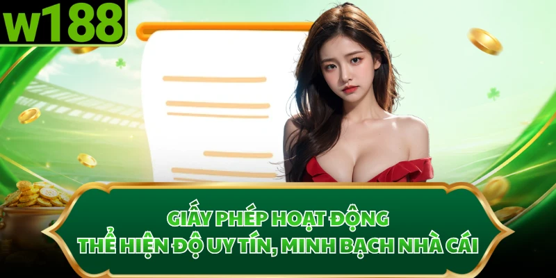 Giấy phép hoạt động thể hiện độ uy tín, minh bạch nhà cái