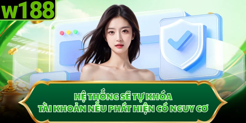 Hệ thống sẽ tự khóa tài khoản nếu phát hiện có nguy cơ