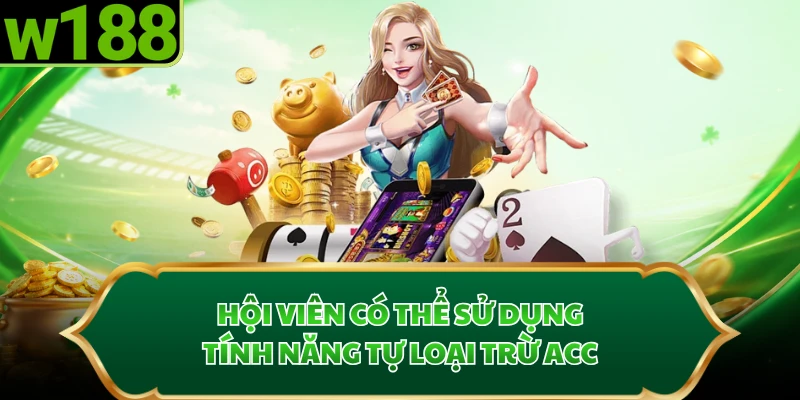 Hội viên có thể sử dụng tính năng tự loại trừ acc