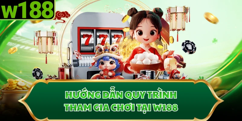 Hướng dẫn quy trình tham gia chơi tại W188