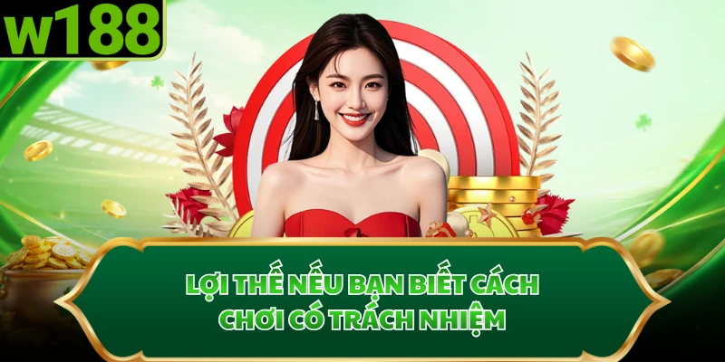 Lợi thế nếu bạn biết cách chơi có trách nhiệm