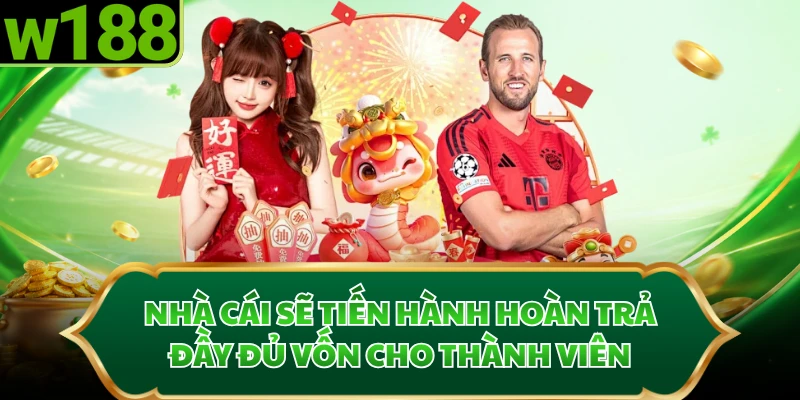 Nhà cái sẽ tiến hành hoàn trả đầy đủ vốn cho thành viên