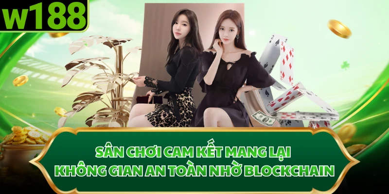 Sân chơi cam kết mang lại không gian an toàn nhờ Blockchain