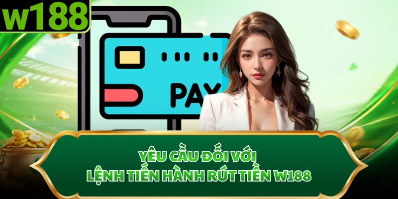 Yêu cầu đối với lệnh tiến hành rút tiền W188
