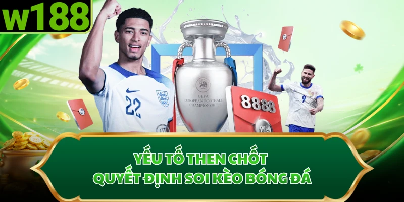 Yếu tố then chốt quyết định soi kèo bóng đá